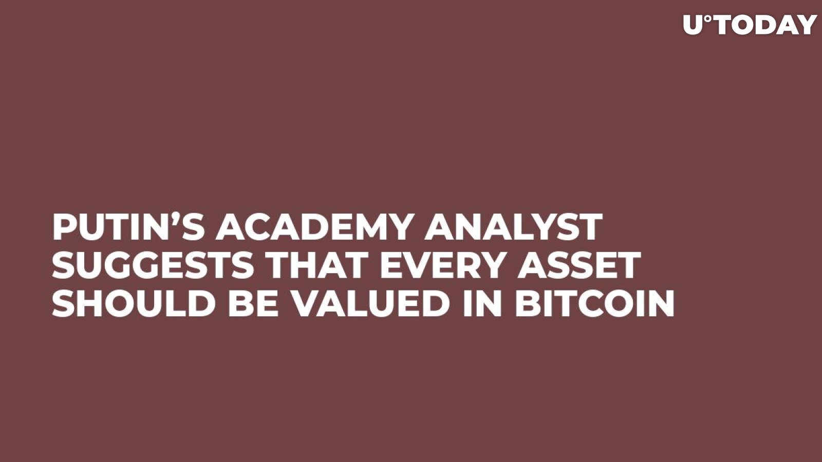 Putin’s Academy Analyst Suggests That Every Asset Should Be Valued in Bitcoin 