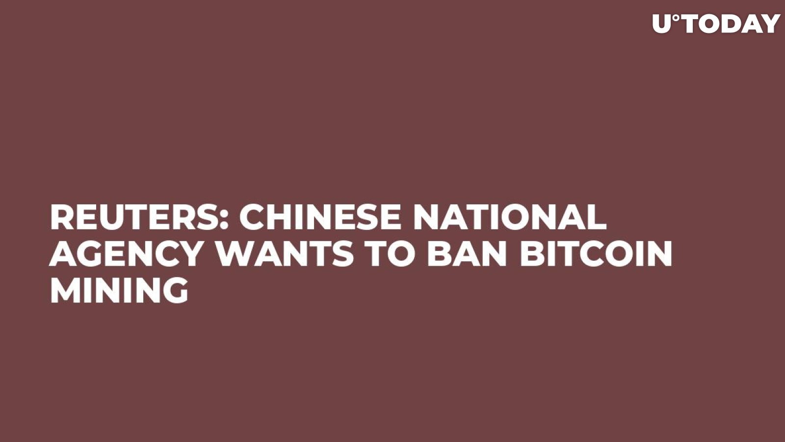 Reuters: Chinese National Agency Wants to Ban Bitcoin Mining