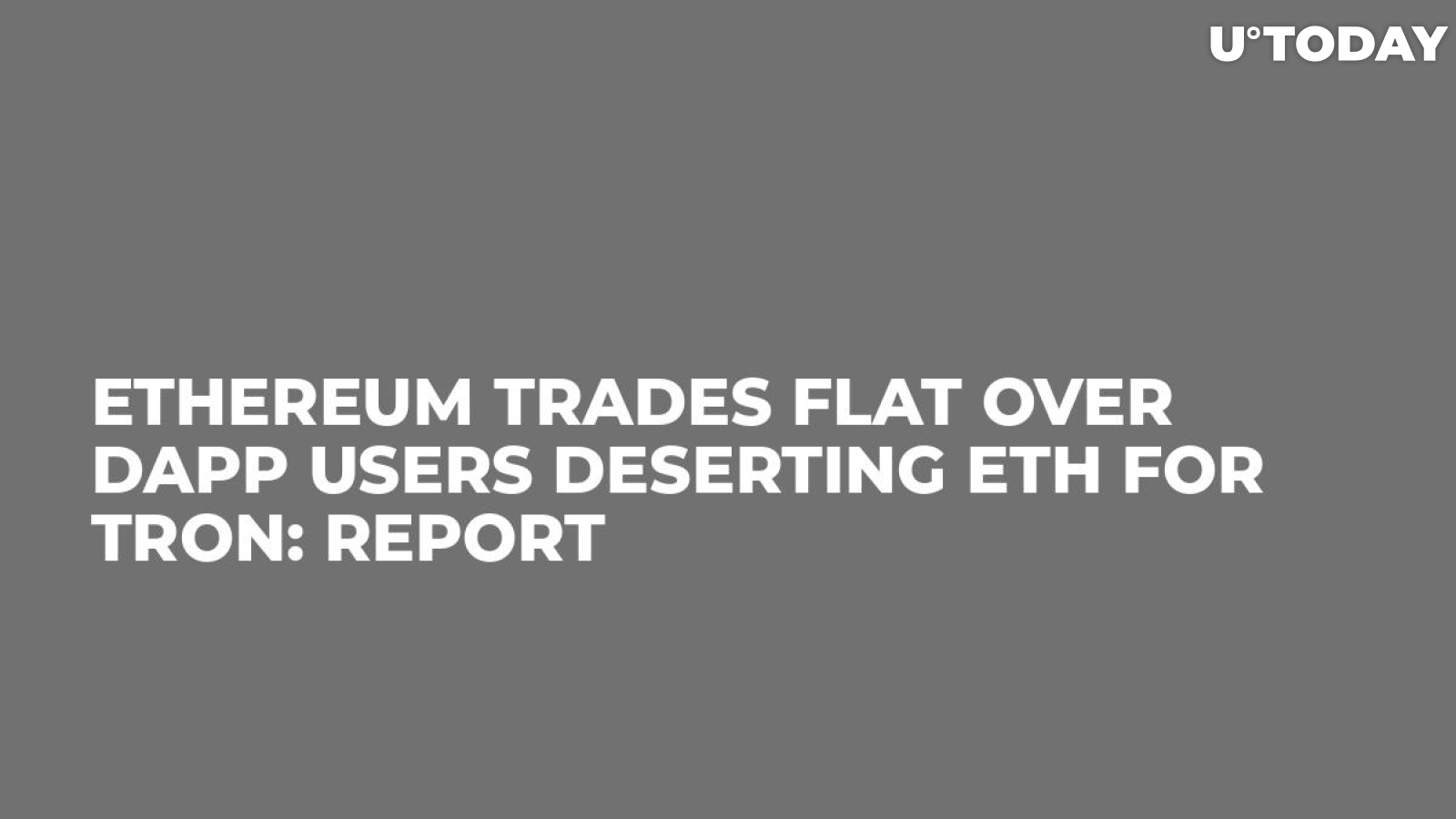 Ethereum Trades Flat over DApp Users Deserting ETH for Tron: Report