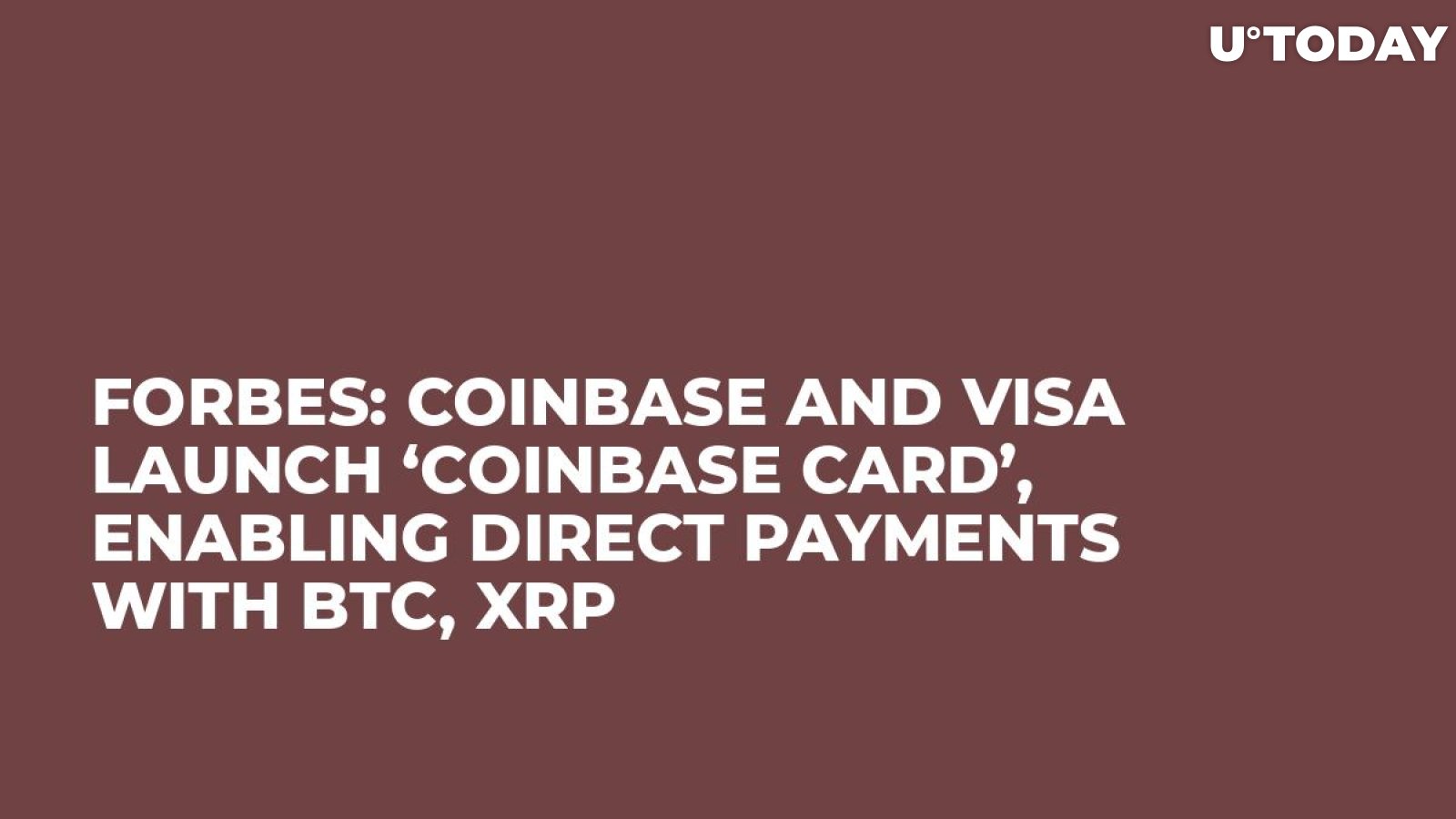 Forbes: Coinbase and Visa Launch ‘Coinbase Card’, Enabling Direct Payments with BTC, XRP