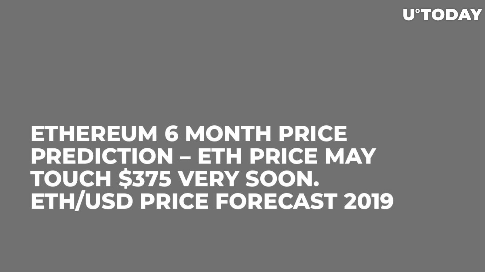 Ethereum 6 Month Price Prediction – ETH Price May Touch $375 Very Soon. ETH/USD Price Forecast 2019