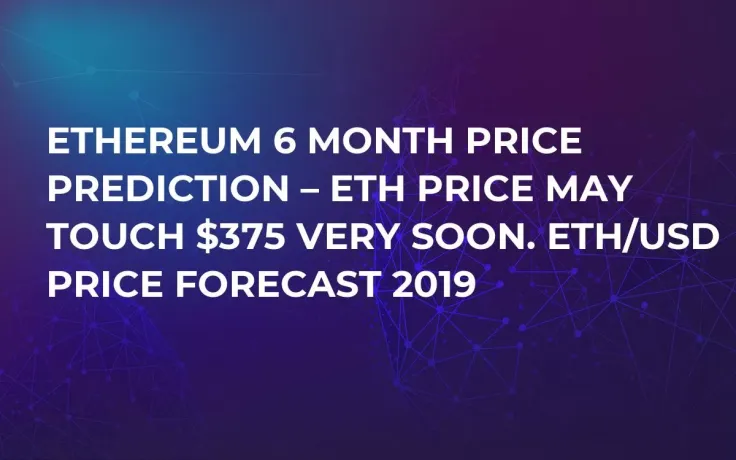 Ethereum 6 Month Price Prediction – ETH Price May Touch $375 Very Soon. ETH/USD Price Forecast 2019