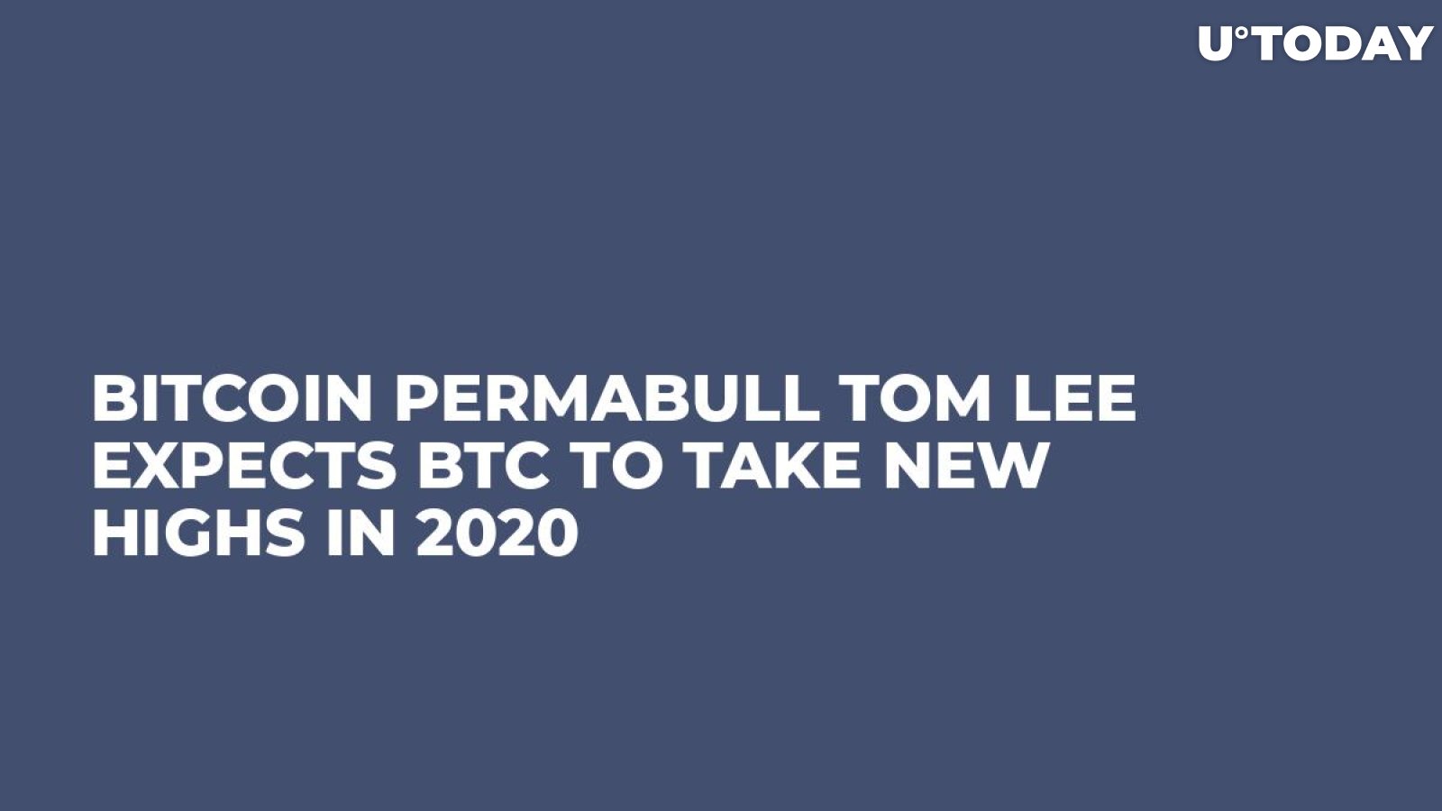 Bitcoin Permabull Tom Lee Expects BTC to Take New Highs in 2020