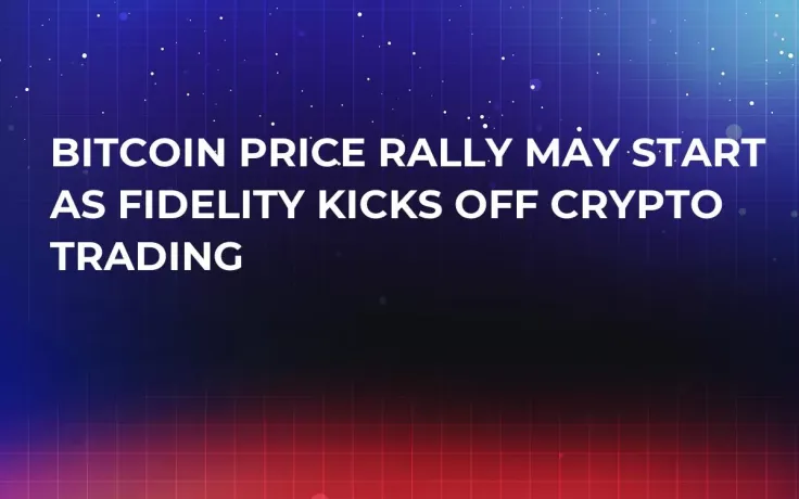 Bitcoin Price Rally May Start as Fidelity Kicks Off Crypto Trading