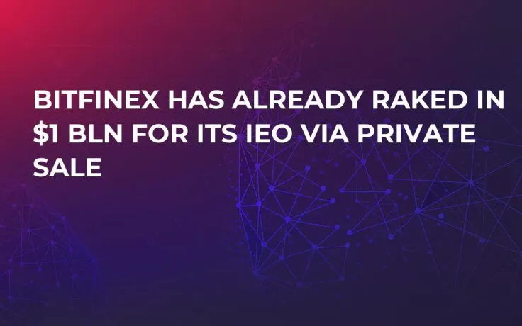 Bitfinex Has Already Raked in $1 Bln for Its IEO via Private Sale