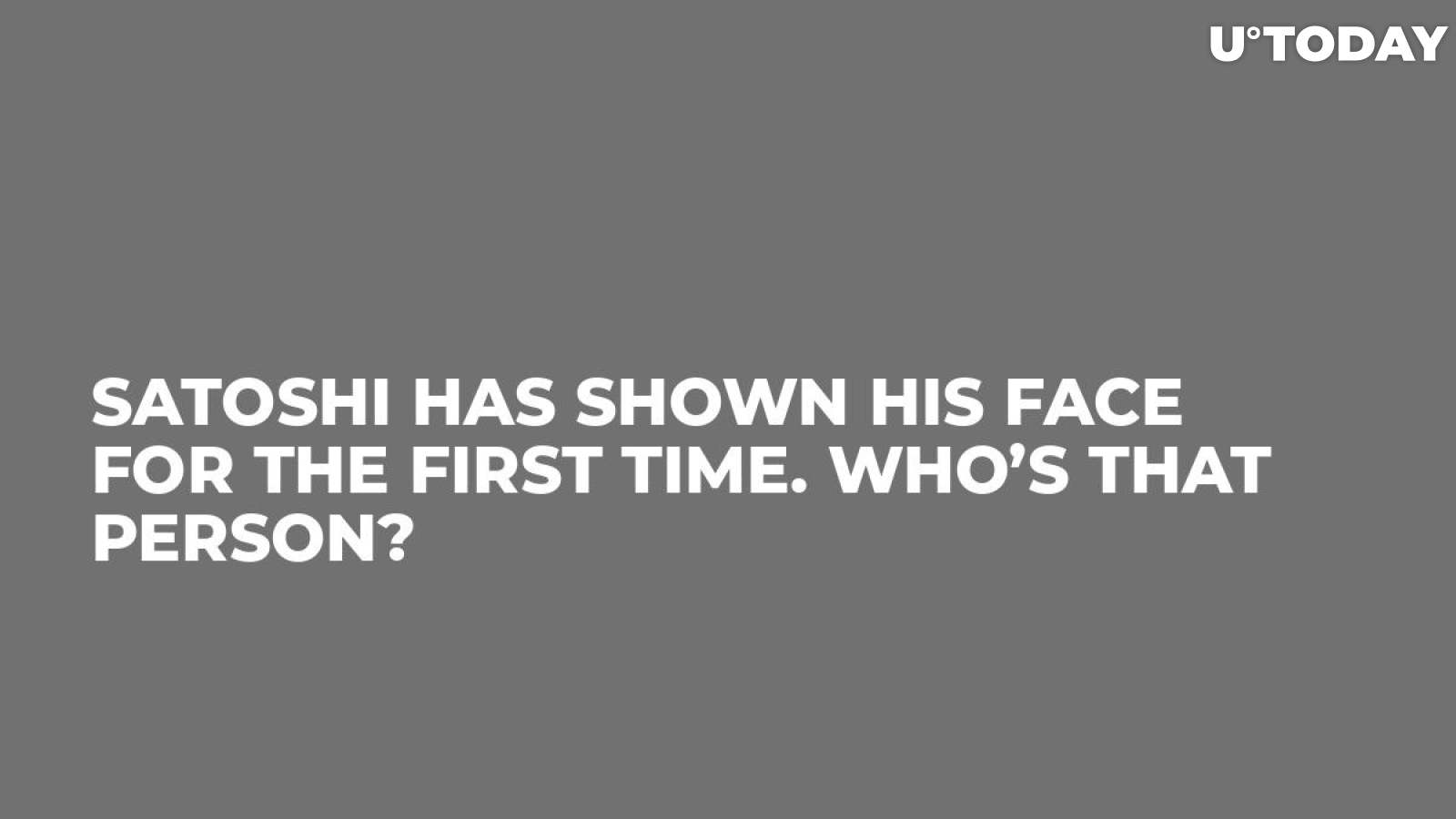 Satoshi Has Shown His Face for the First Time. Who’s That Person?