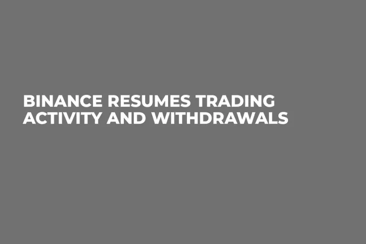 Binance Resumes Trading Activity and Withdrawals