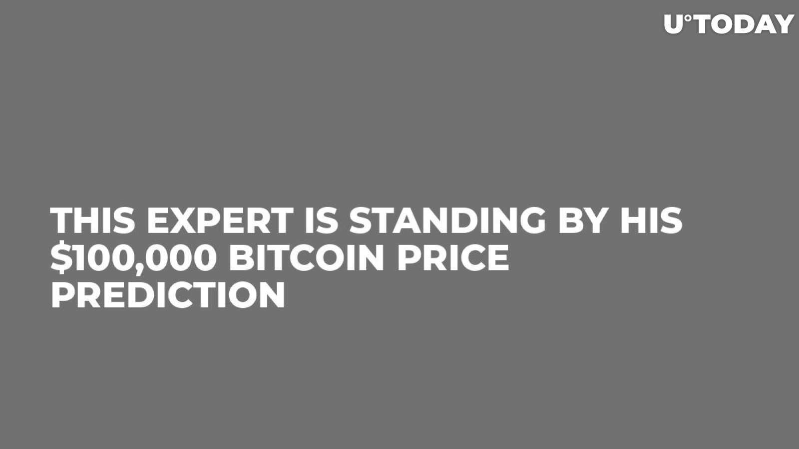 This Expert Is Standing by His $100,000 Bitcoin Price Prediction