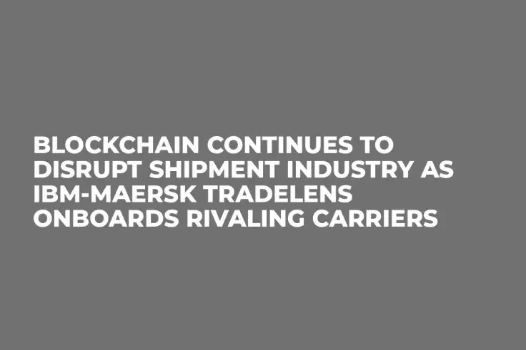 Blockchain Continues to Disrupt Shipment Industry as IBM-Maersk TradeLens Onboards Rivaling Carriers   