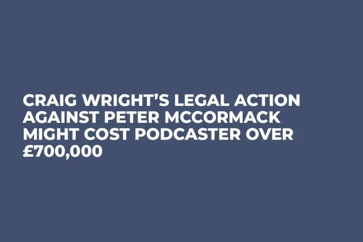 Craig Wright’s Legal Action Against Peter McCormack Might Cost Podcaster over £700,000