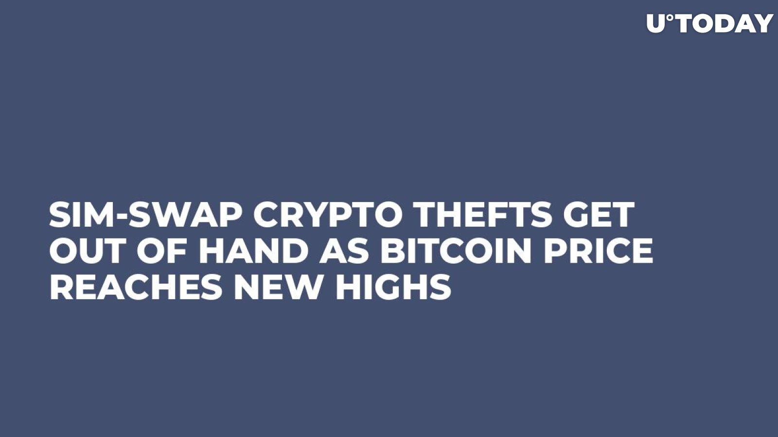 SIM-Swap Crypto Thefts Get Out of Hand as Bitcoin Price Reaches New Highs