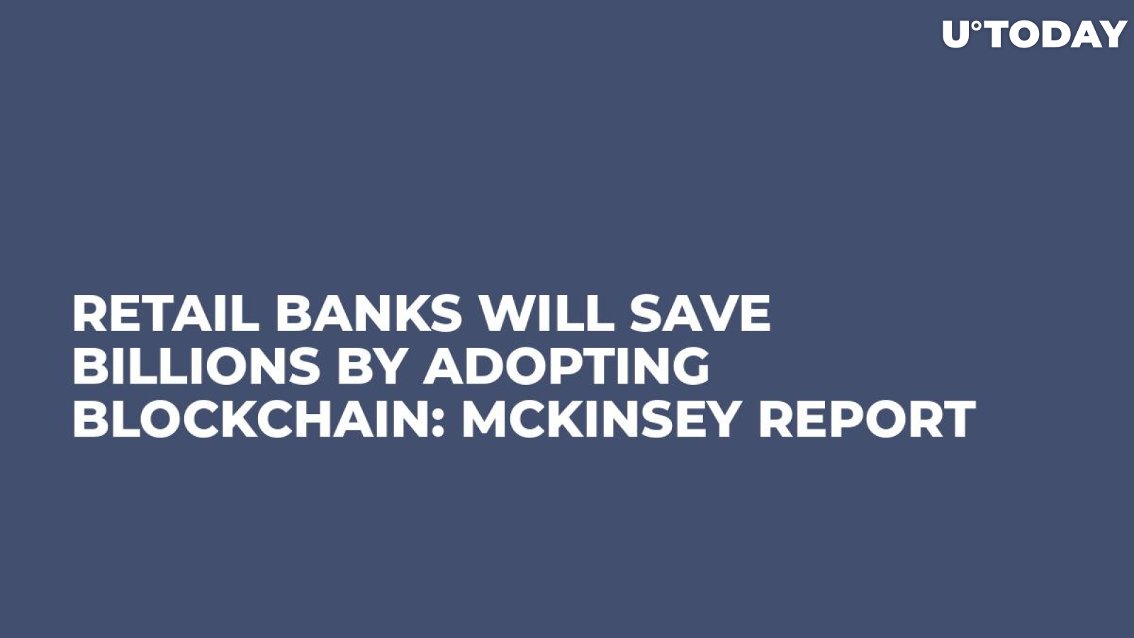 Retail Banks Will Save Billions by Adopting Blockchain: McKinsey Report