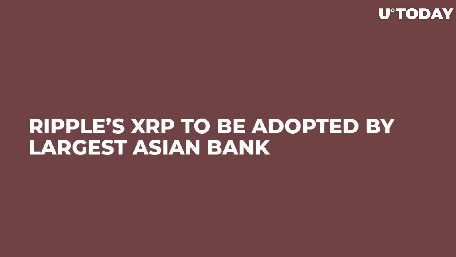 Ripple’s XRP to Be Adopted by Largest Asian Bank