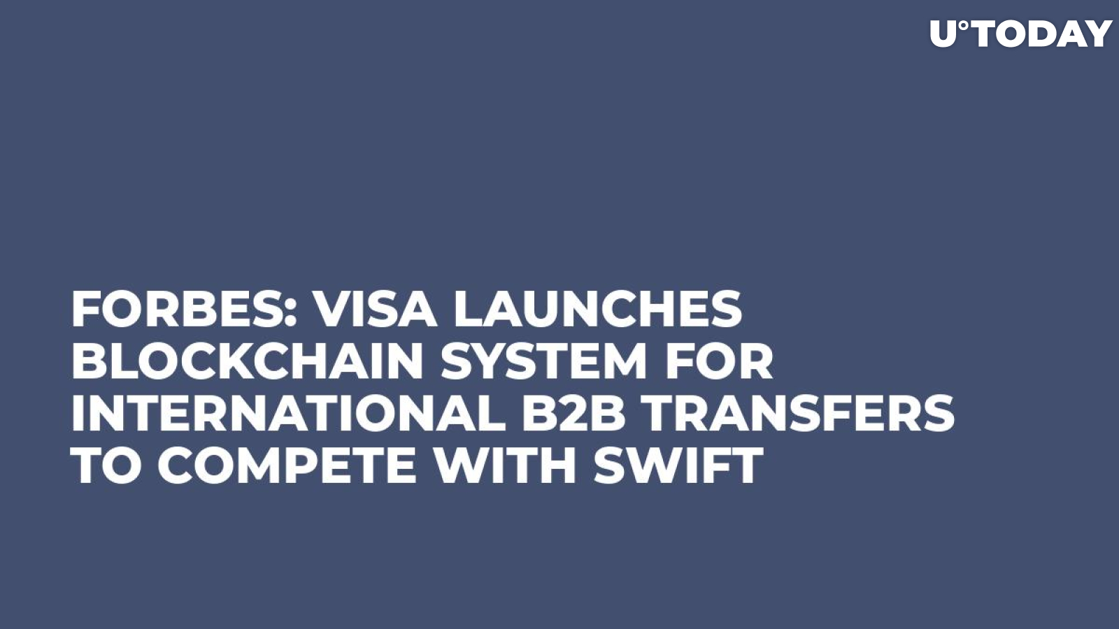 Forbes: Visa Launches Blockchain System for International B2B Transfers to Compete with SWIFT