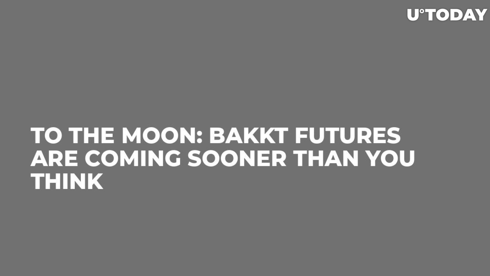 To the Moon: Bakkt Futures Are Coming Sooner Than You Think  