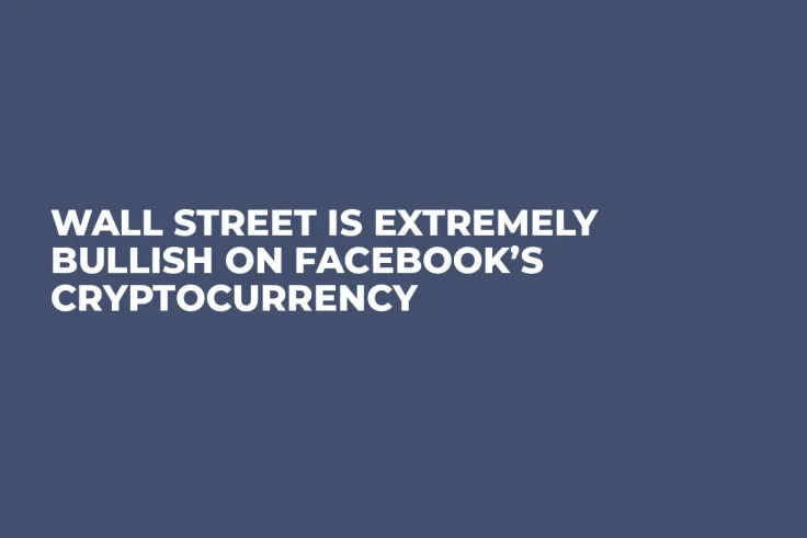 Wall Street Is Extremely Bullish on Facebook’s Cryptocurrency