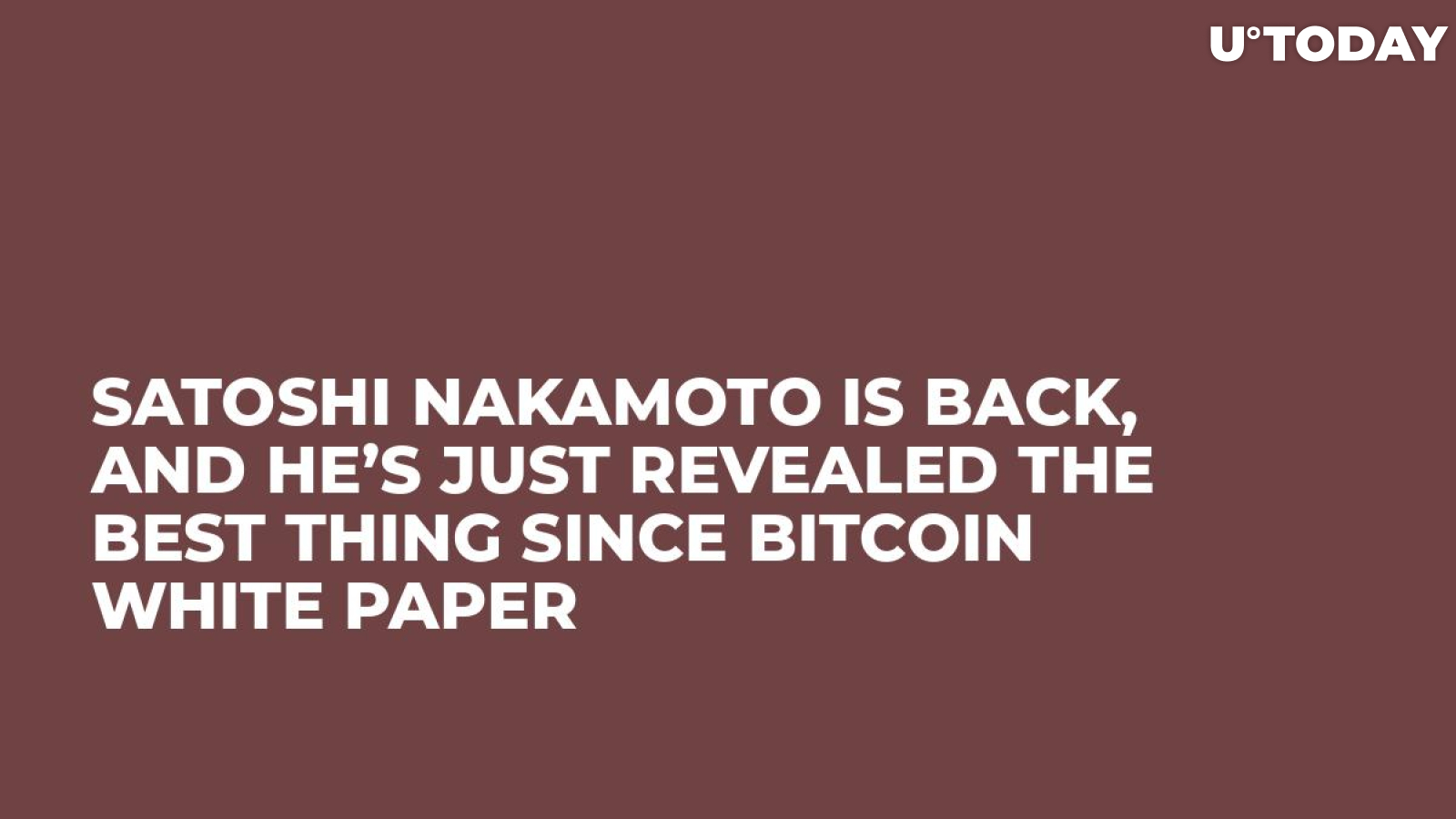 Satoshi Nakamoto Is Back, and He’s Just Revealed the Best Thing Since Bitcoin White Paper