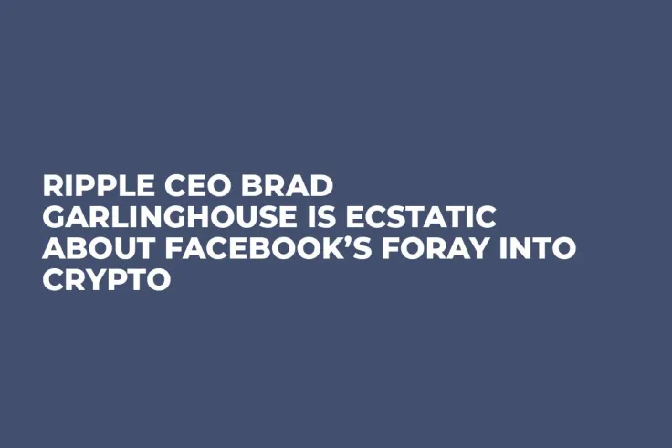 Ripple CEO Brad Garlinghouse Is Ecstatic About Facebook’s Foray into Crypto
