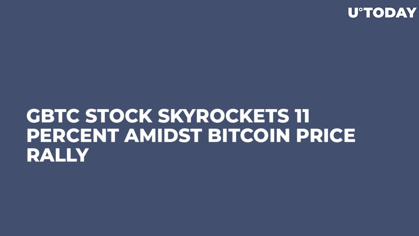 GBTC Stock Skyrockets 11 Percent Amidst Bitcoin Price Rally