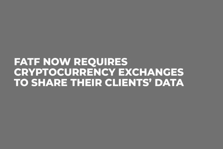 FATF Now Requires Cryptocurrency Exchanges to Share Their Clients’ Data