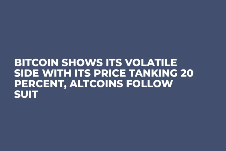 Bitcoin Shows Its Volatile Side with Its Price Tanking 20 Percent, Altcoins Follow Suit