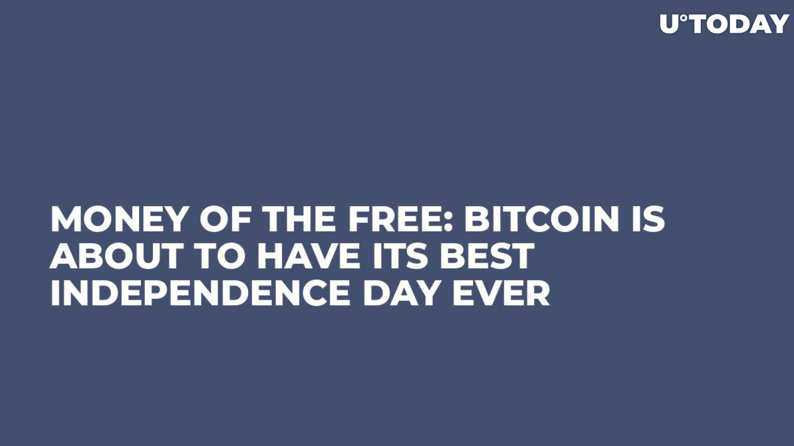 Money of the Free: Bitcoin Is About to Have Its Best Independence Day Ever 