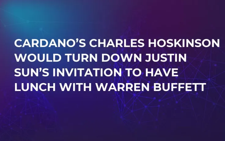 Cardano’s Charles Hoskinson Would Turn Down Justin Sun’s Invitation to Have Lunch with Warren Buffett
