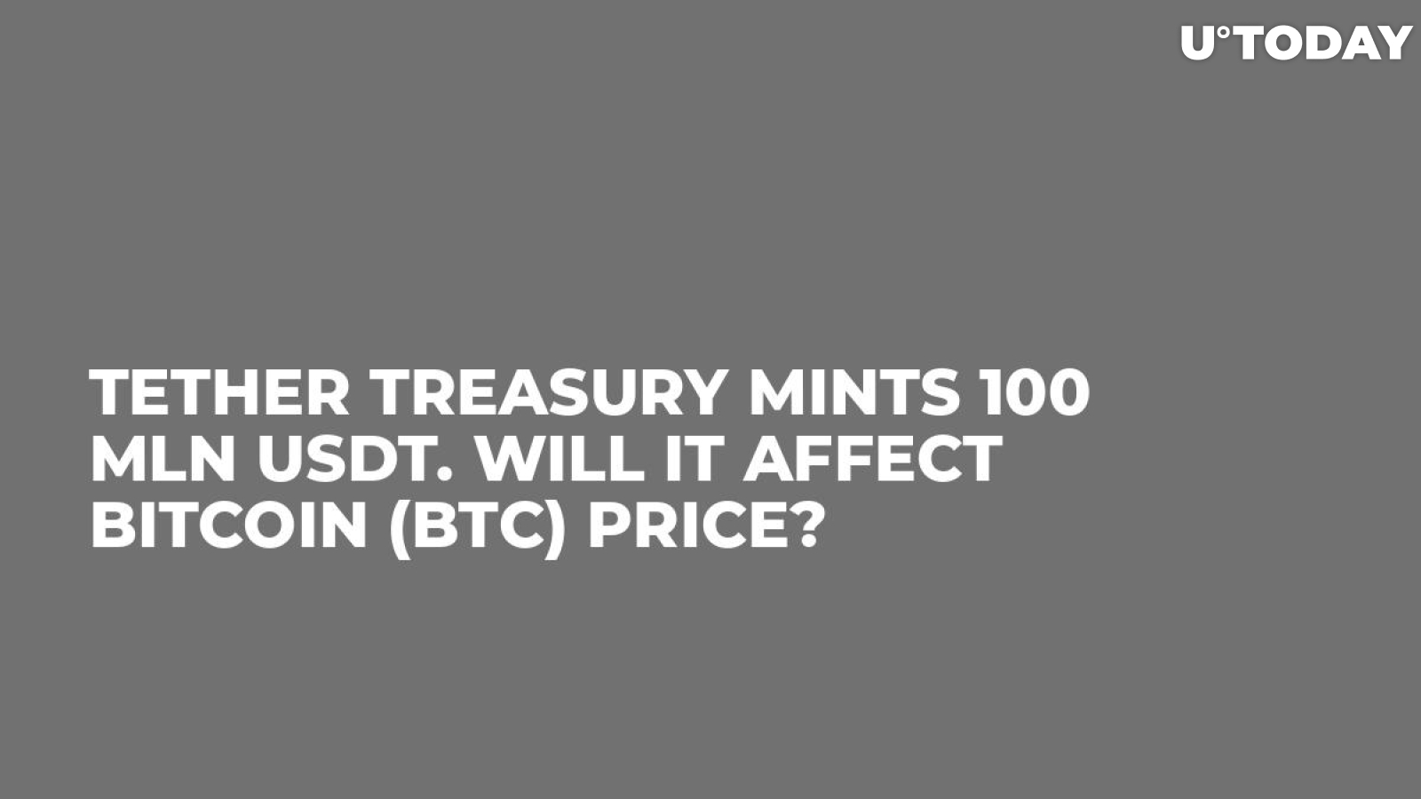 Tether Treasury Mints 100 Mln USDT. Will It Affect Bitcoin (BTC) Price? 