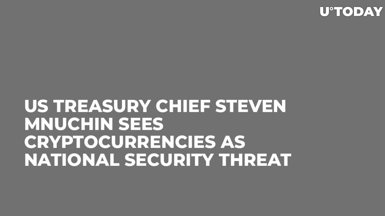 US Treasury Chief Steven Mnuchin Sees Cryptocurrencies as National Security Threat 