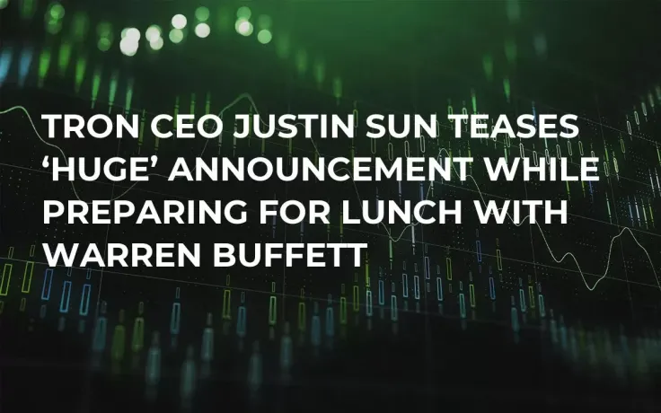 Tron CEO Justin Sun Teases ‘Huge’ Announcement While Preparing for Lunch with Warren Buffett