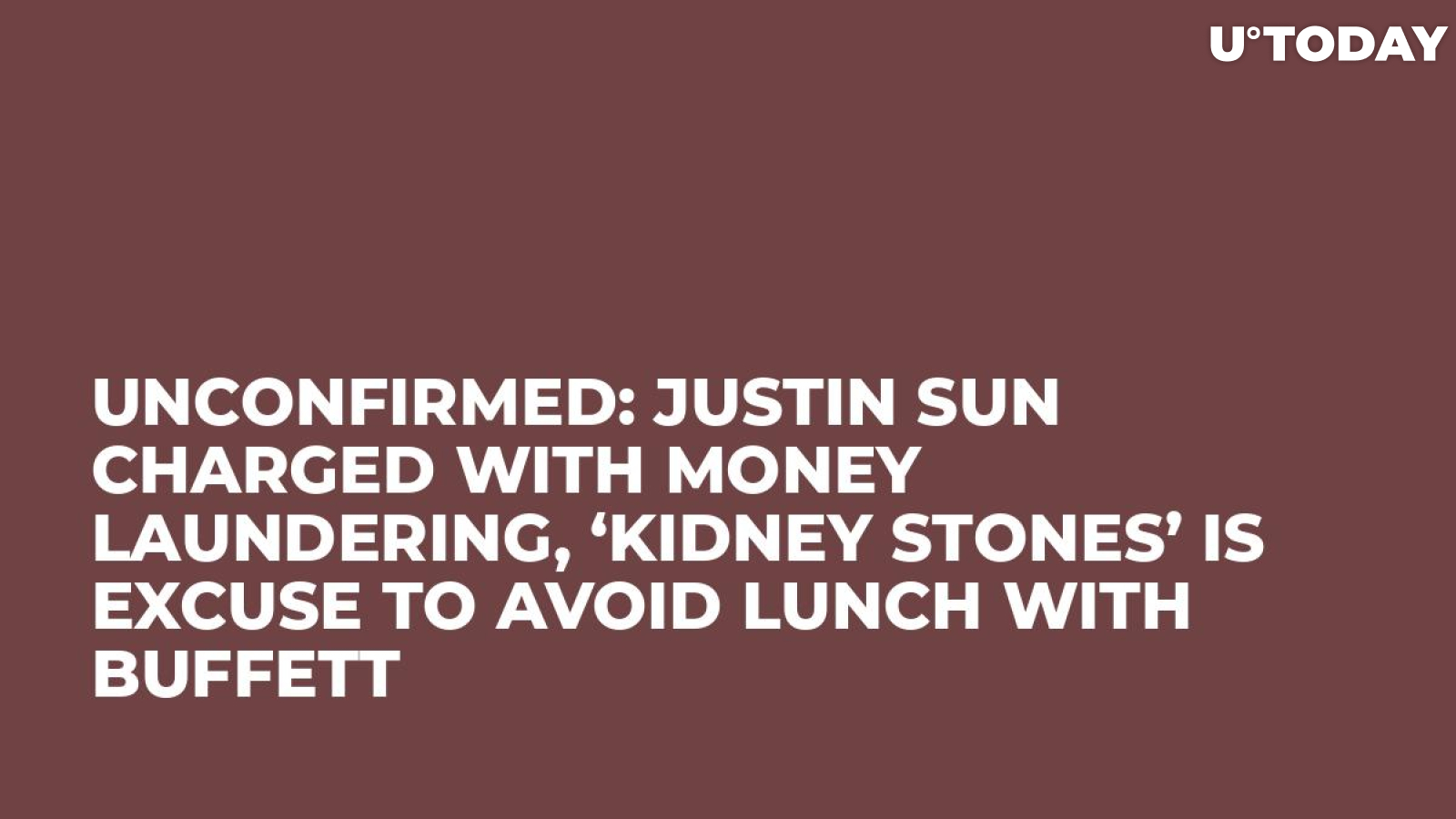 Unconfirmed: Justin Sun Charged with Money Laundering, ‘Kidney Stones’ Is Excuse to Avoid Lunch with Buffett
