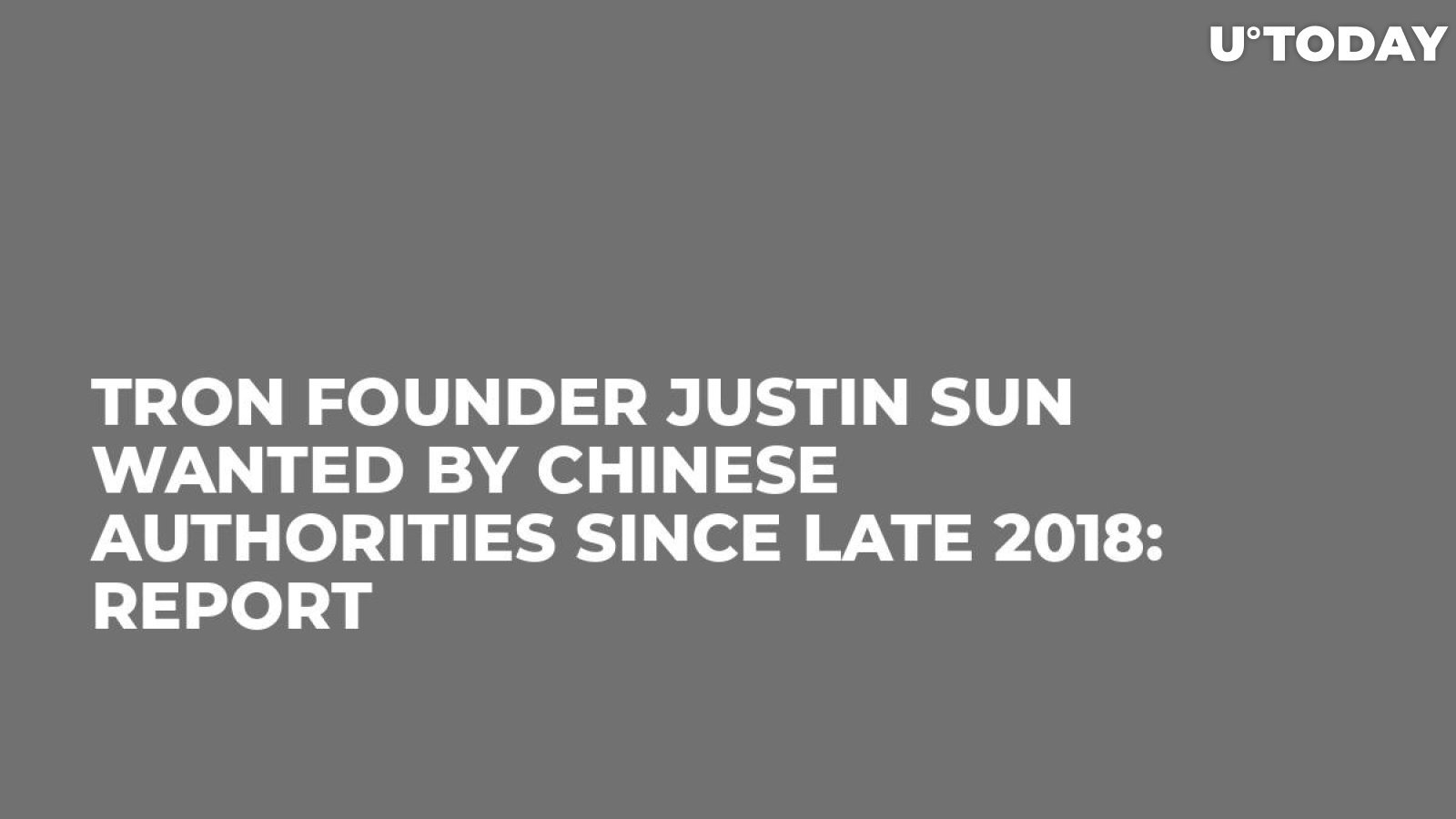 Tron Founder Justin Sun Wanted by Chinese Authorities Since Late 2018: Report