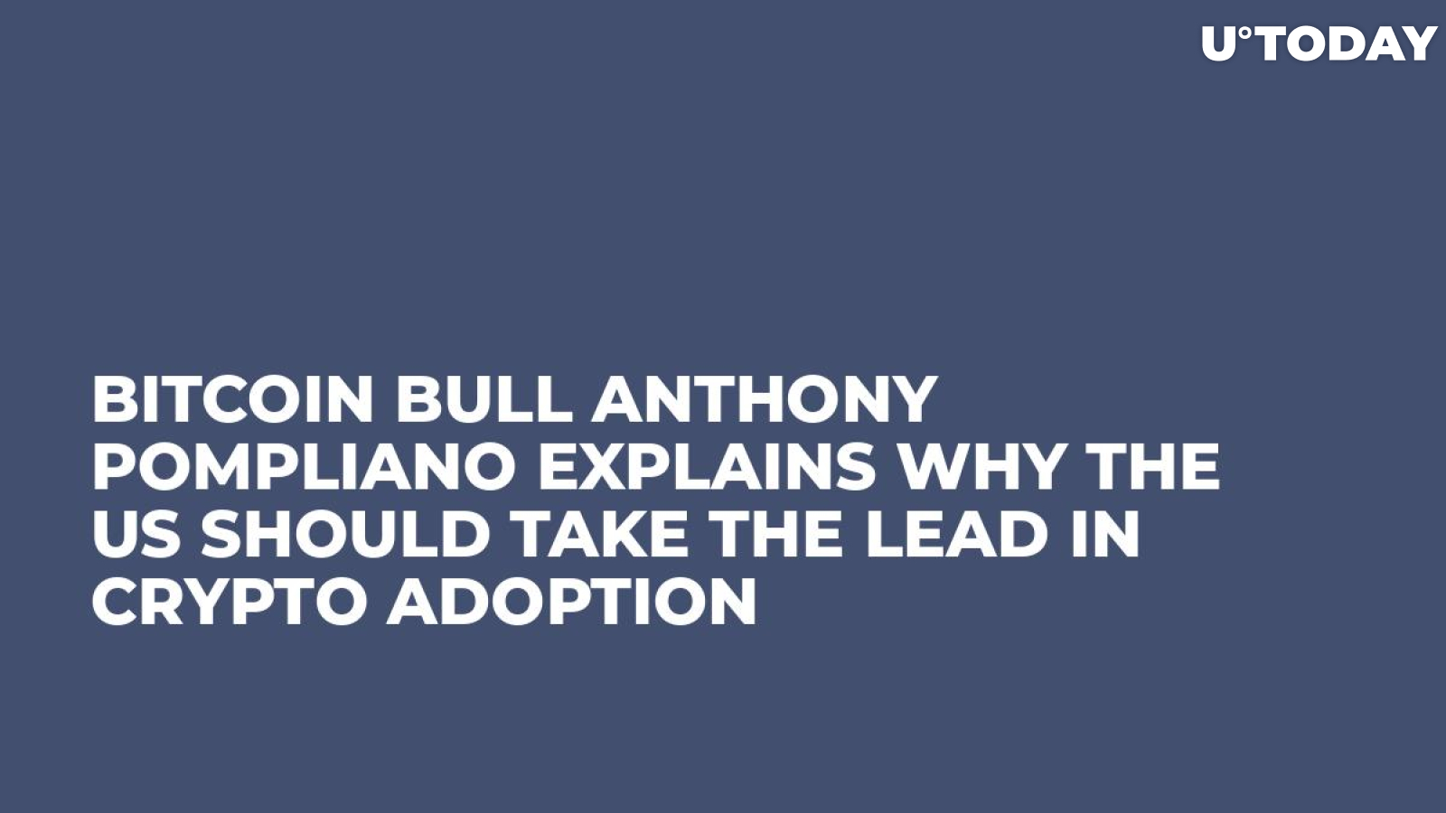Bitcoin Bull Anthony Pompliano Explains Why the US Should Take the Lead in Crypto Adoption