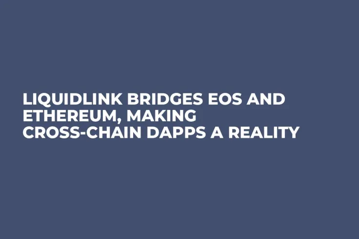 LiquidLink Bridges EOS and Ethereum, Making Cross-Chain dApps a Reality