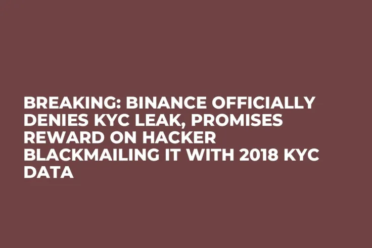 Breaking: Binance Officially Denies KYC Leak, Promises Reward on Hacker Blackmailing It with 2018 KYC Data