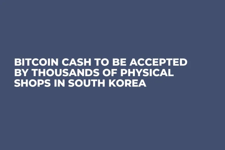 Bitcoin Cash to Be Accepted by Thousands of Physical Shops in South Korea