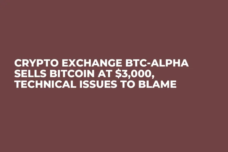 Crypto Exchange BTC-Alpha Sells Bitcoin at $3,000, Technical Issues to Blame