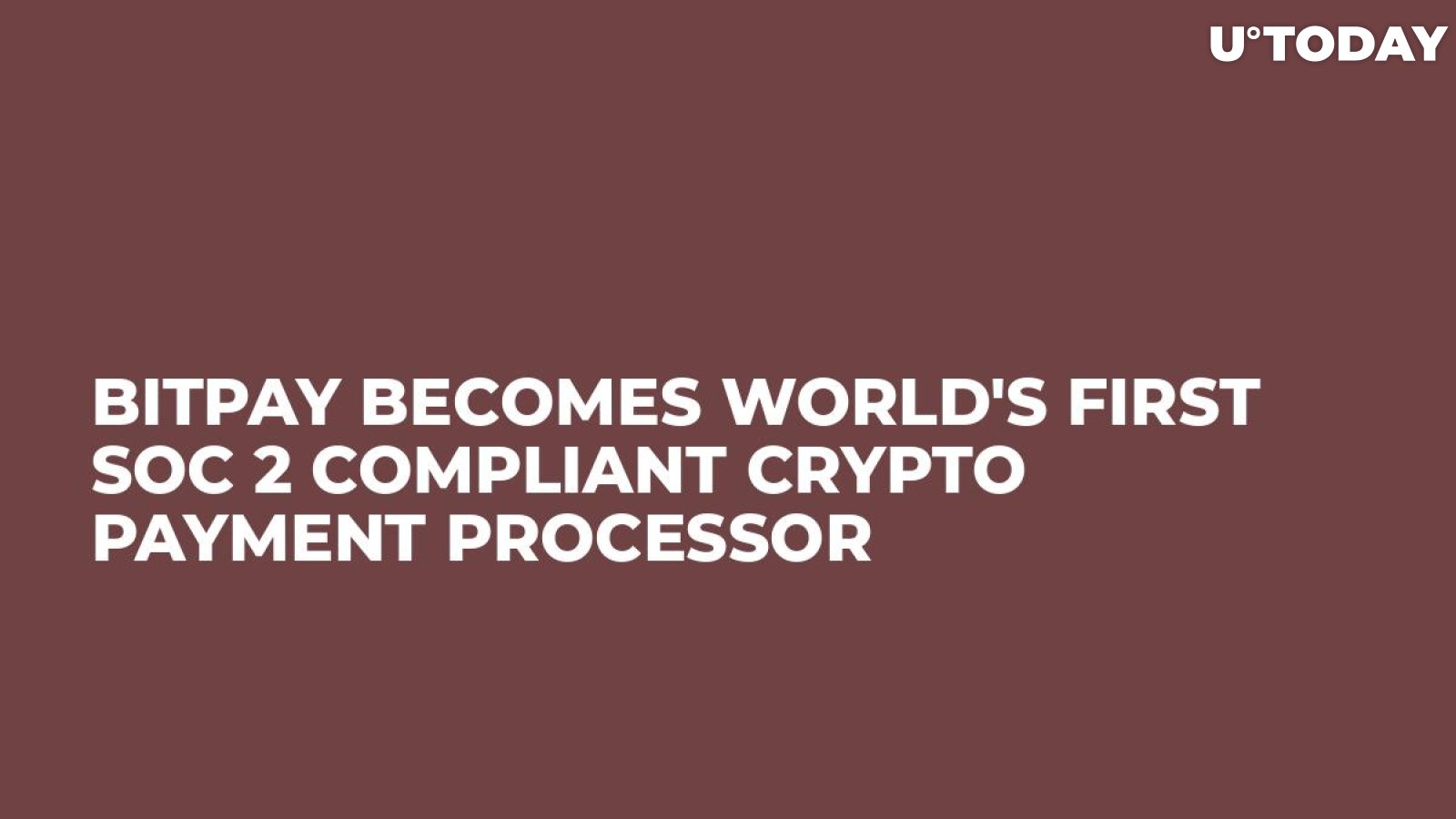 BitPay Becomes World's First SOC 2 Compliant Crypto Payment Processor