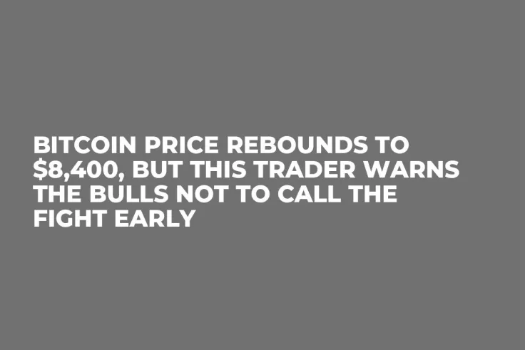 Bitcoin Price Rebounds to $8,400, but This Trader Warns the Bulls Not to Call the Fight Early