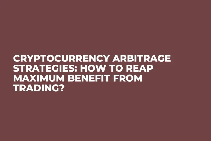 Cryptocurrency Arbitrage Strategies: How To Reap Maximum Benefit From Trading?