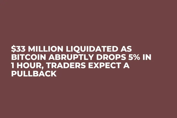 $33 Million Liquidated as Bitcoin Abruptly Drops 5% in 1 Hour, Traders Expect a Pullback