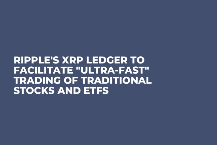 Ripple's XRP Ledger to Facilitate "Ultra-Fast" Trading of Traditional Stocks and ETFs