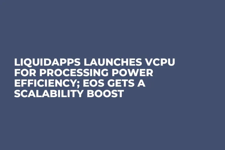 LiquidApps Launches vCPU for Processing Power Efficiency; EOS Gets a Scalability Boost