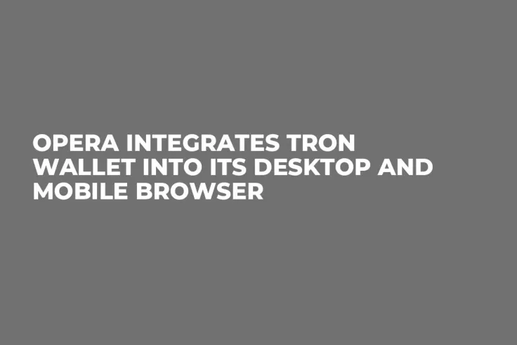 Opera Integrates Tron Wallet Into Its Desktop and Mobile Browser   