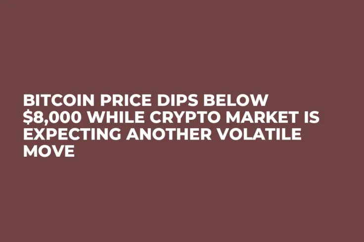 Bitcoin Price Dips Below $8,000 While Crypto Market Is Expecting Another Volatile Move