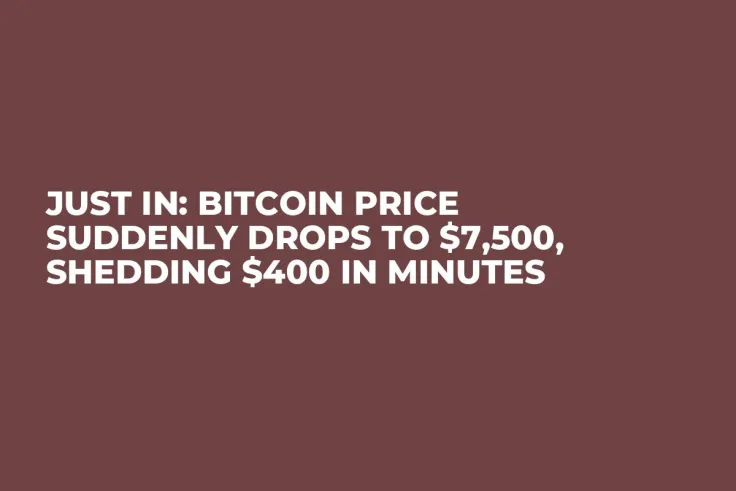 JUST IN: Bitcoin Price Suddenly Drops to $7,500, Shedding $400 in Minutes 