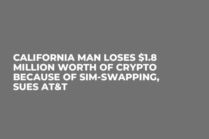 California Man Loses $1.8 Million Worth of Crypto Because of SIM-Swapping, Sues AT&T
