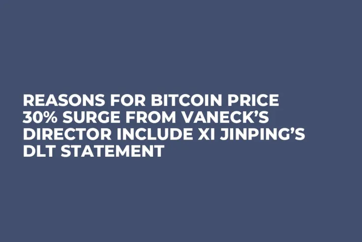 Reasons for Bitcoin Price 30% Surge from VanEck’s Director Include Xi Jinping’s DLT Statement