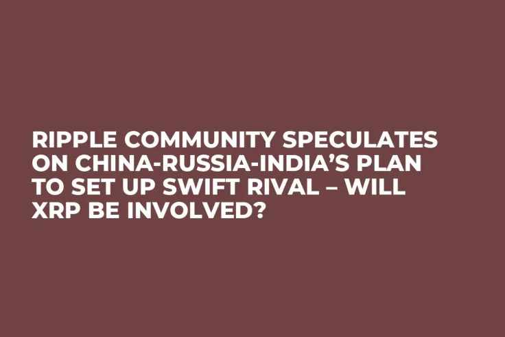 Ripple Community Speculates on China-Russia-India’s Plan to Set up SWIFT Rival – Will XRP Be Involved?