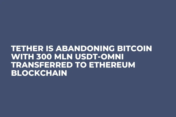 Tether Is Abandoning Bitcoin with 300 Mln USDT-Omni Transferred to Ethereum Blockchain